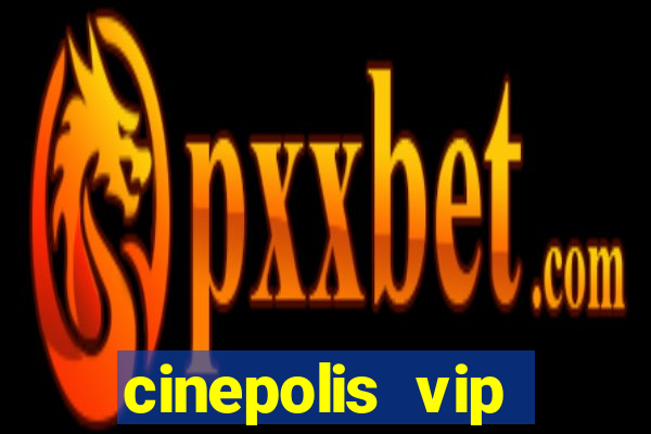 cinepolis vip parque shopping